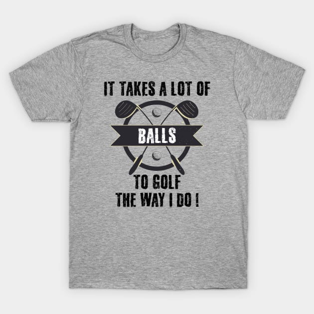 It Takes A Lot Of Balls To Golf The Way I Do T-Shirt by sanavoc